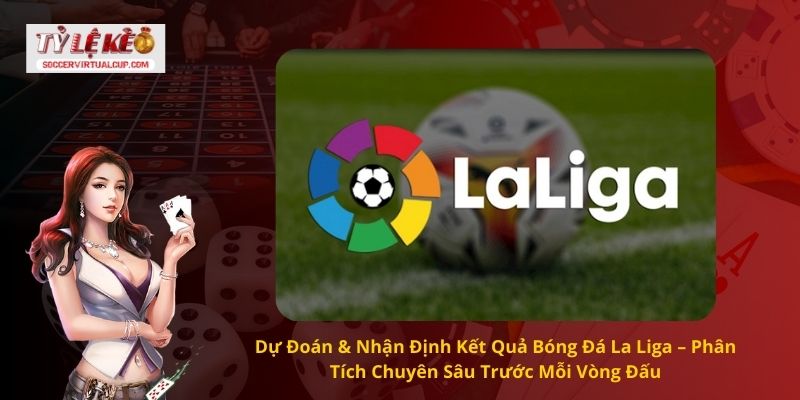 Nhận Kết quả bóng đá La Liga ngay hôm nay 2 Dự Đoán & Nhận Định Kết Quả Bóng Đá La Liga – Phân Tích Chuyên Sâu Trước Mỗi Vòng Đấu