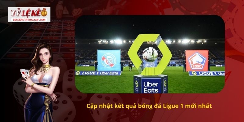 Cập nhật kết quả bóng đá Ligue 1 mới nhất 