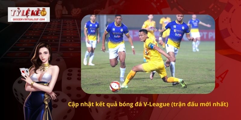 Kết quả bóng đá V-League - Cập nhật mới nhất 1 Cập nhật kết quả bóng đá V-League (trận đấu mới nhất)