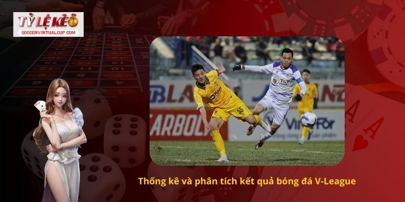 Kết quả bóng đá V-League - Cập nhật mới nhất 3 Thống kê và phân tích kết quả bóng đá V-League